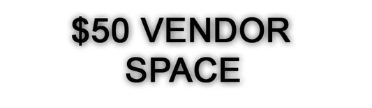 $50 vendor space , bring your own table , bring your own chair , 1 entry ticket (No Refunds)